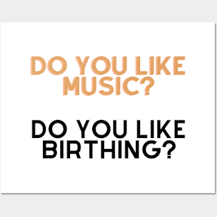 Do you like music, do u like birthing? Posters and Art